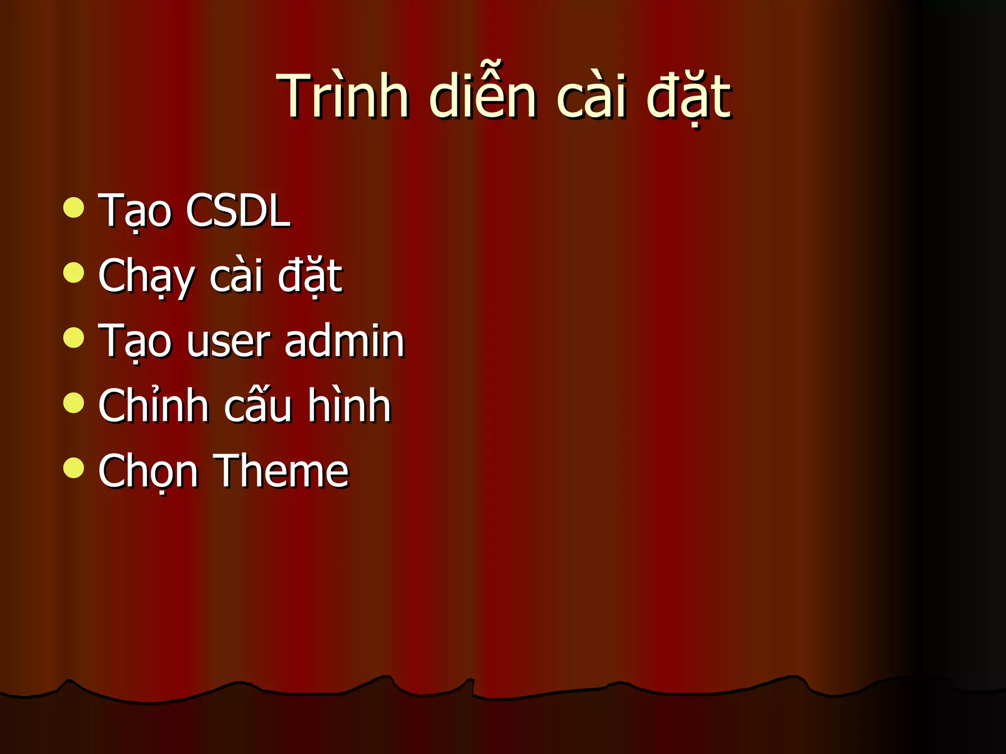Trình diễn cài đặt Tạo CSDL Chạy cài đặt Tạo user admin Chỉnh cấu hình Chọn Theme 