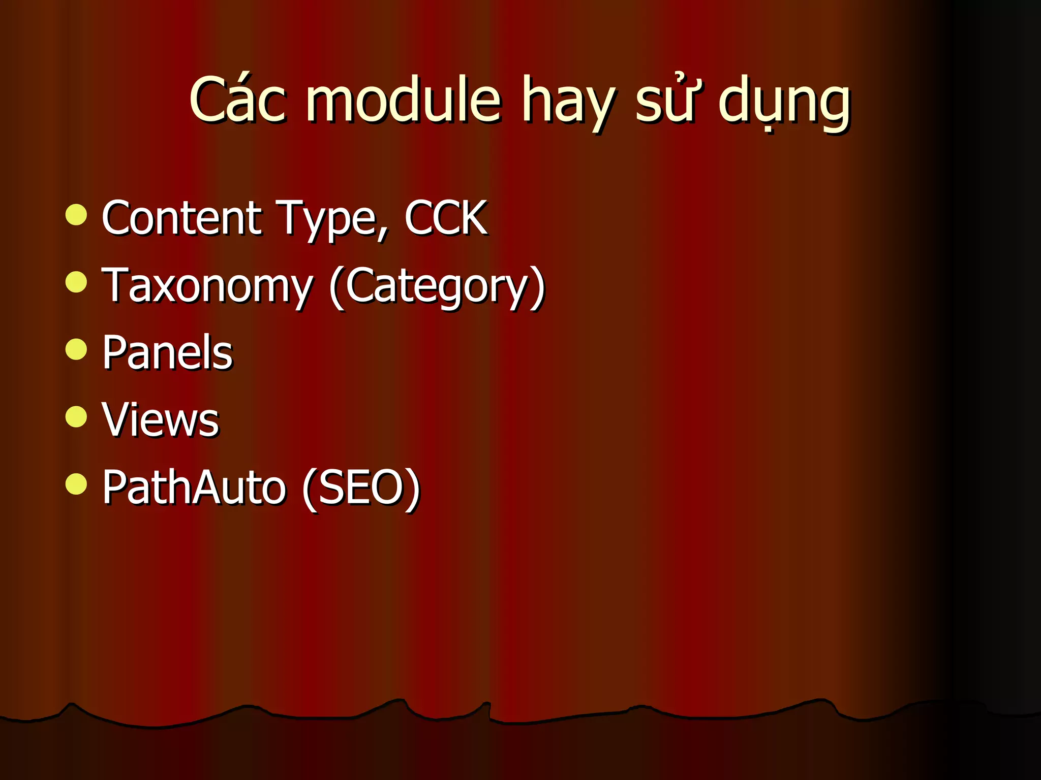 Các module hay sử dụng Content Type, CCK Taxonomy (Category) Panels Views PathAuto (SEO) 