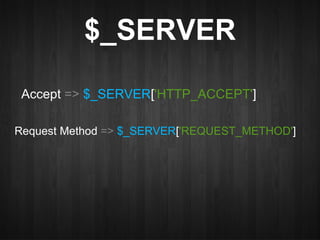 $_SERVER

 Accept => $_SERVER['HTTP_ACCEPT']

Request Method => $_SERVER['REQUEST_METHOD']
 