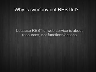 Why is symfony not RESTful?



because RESTful web service is about
   resources, not functions/actions
 