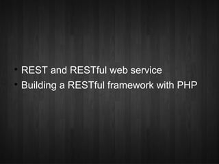 
    REST and RESTful web service

    Building a RESTful framework with PHP
 