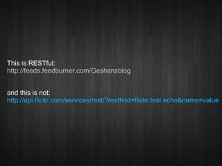 This is RESTful:
http://feeds.feedburner.com/Geshansblog


and this is not:
http://api.flickr.com/services/rest/?method=flickr.test.echo&name=value
 
