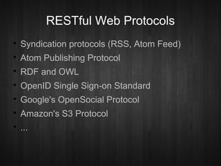 RESTful Web Protocols

    Syndication protocols (RSS, Atom Feed)

    Atom Publishing Protocol

    RDF and OWL

    OpenID Single Sign-on Standard

    Google's OpenSocial Protocol

    Amazon's S3 Protocol

    ...
 