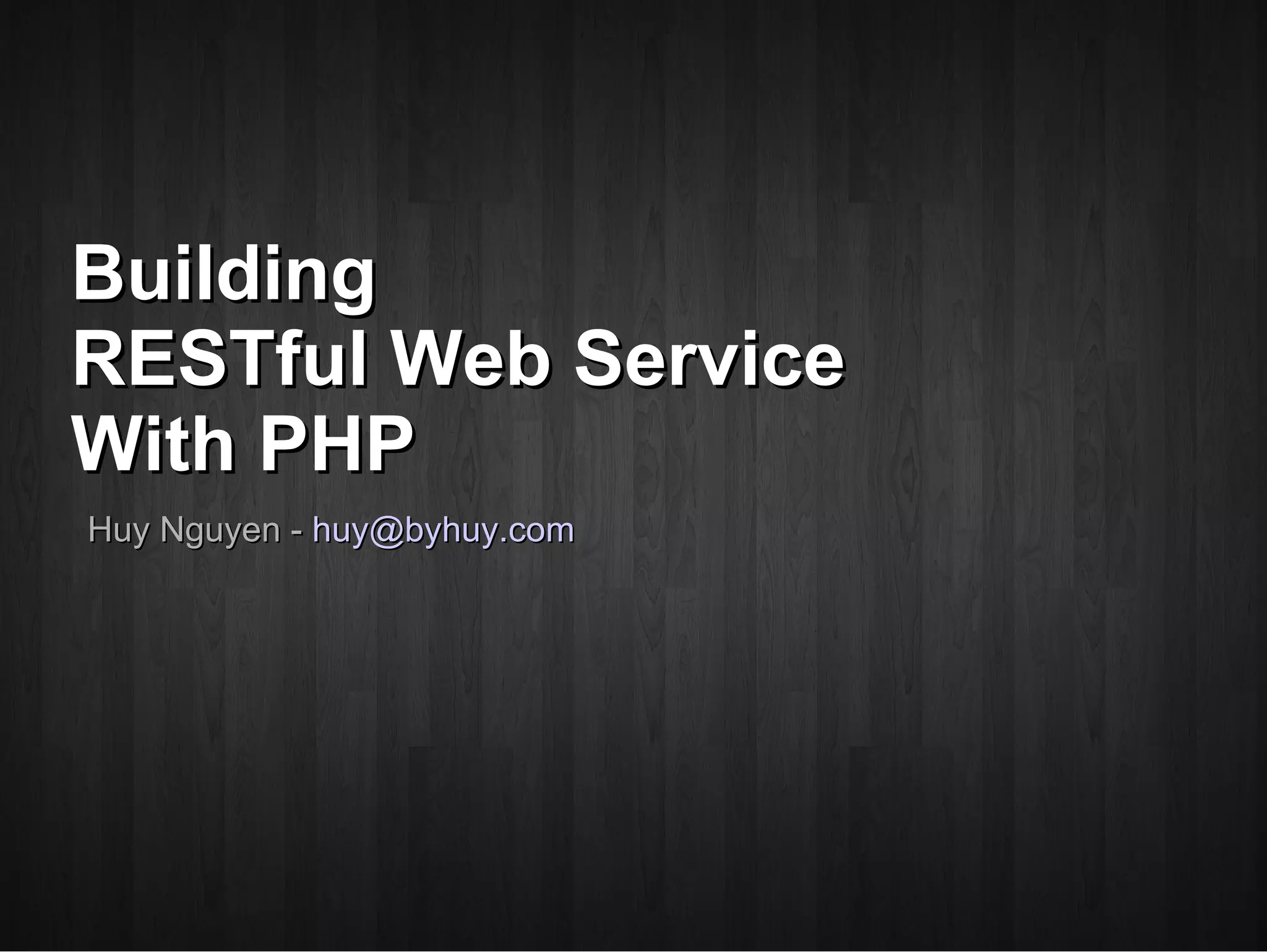 Building RESTful Web Service  With PHP Huy Nguyen -  [email_address] 