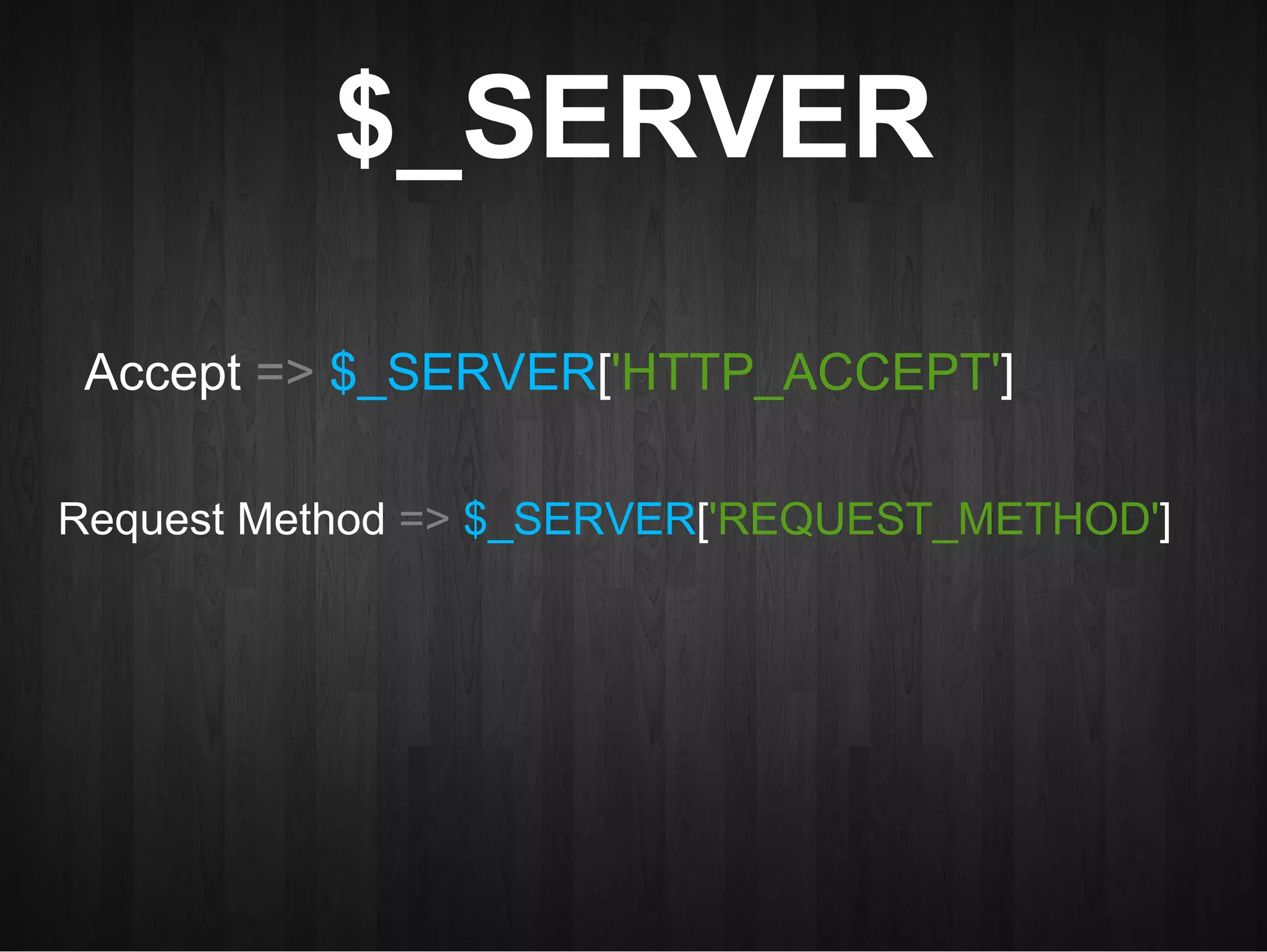 $_SERVER Accept   =>   $_SERVER [ 'HTTP_ACCEPT' ] Request Method   =>   $_SERVER [ 'REQUEST_METHOD' ] 