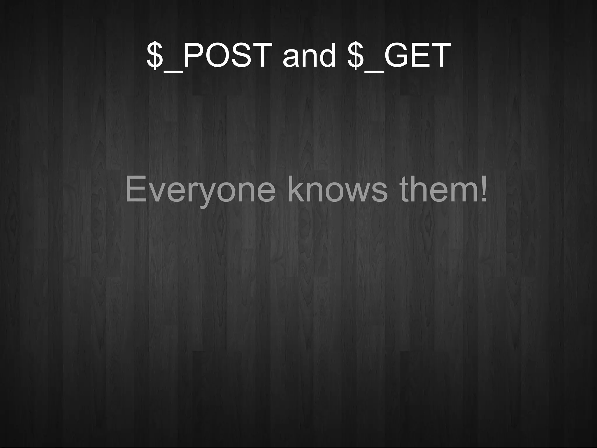 $_POST and $_GET Everyone knows them! 