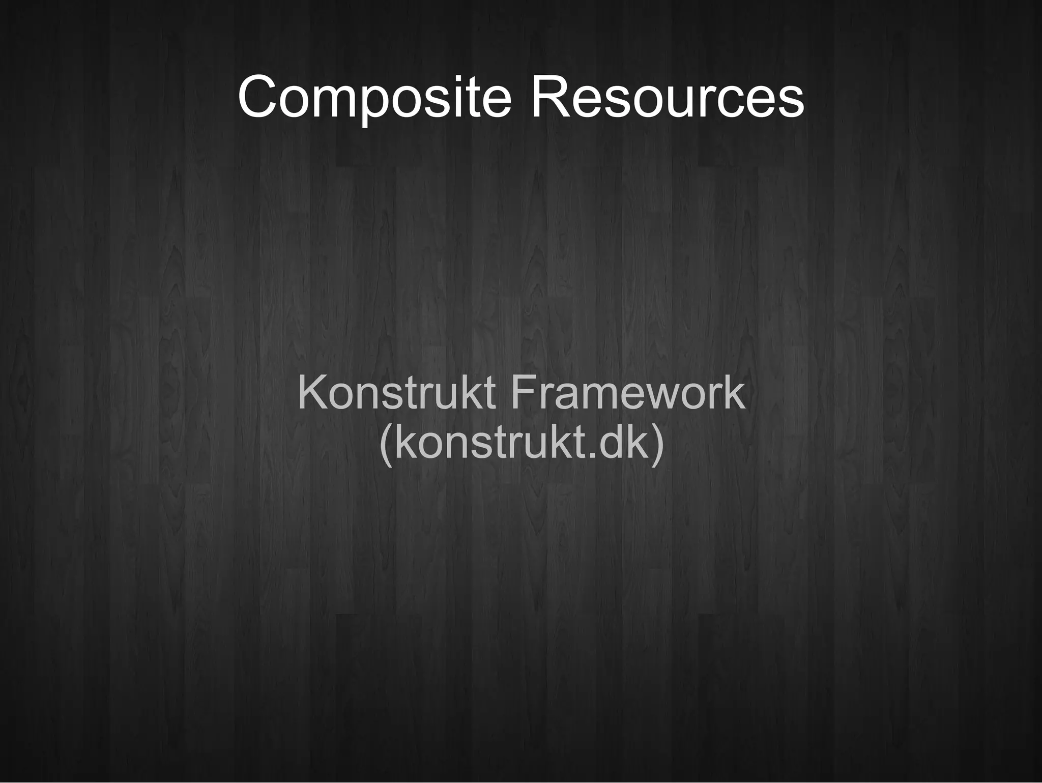 Composite Resources Konstrukt Framework (konstrukt.dk)‏ 