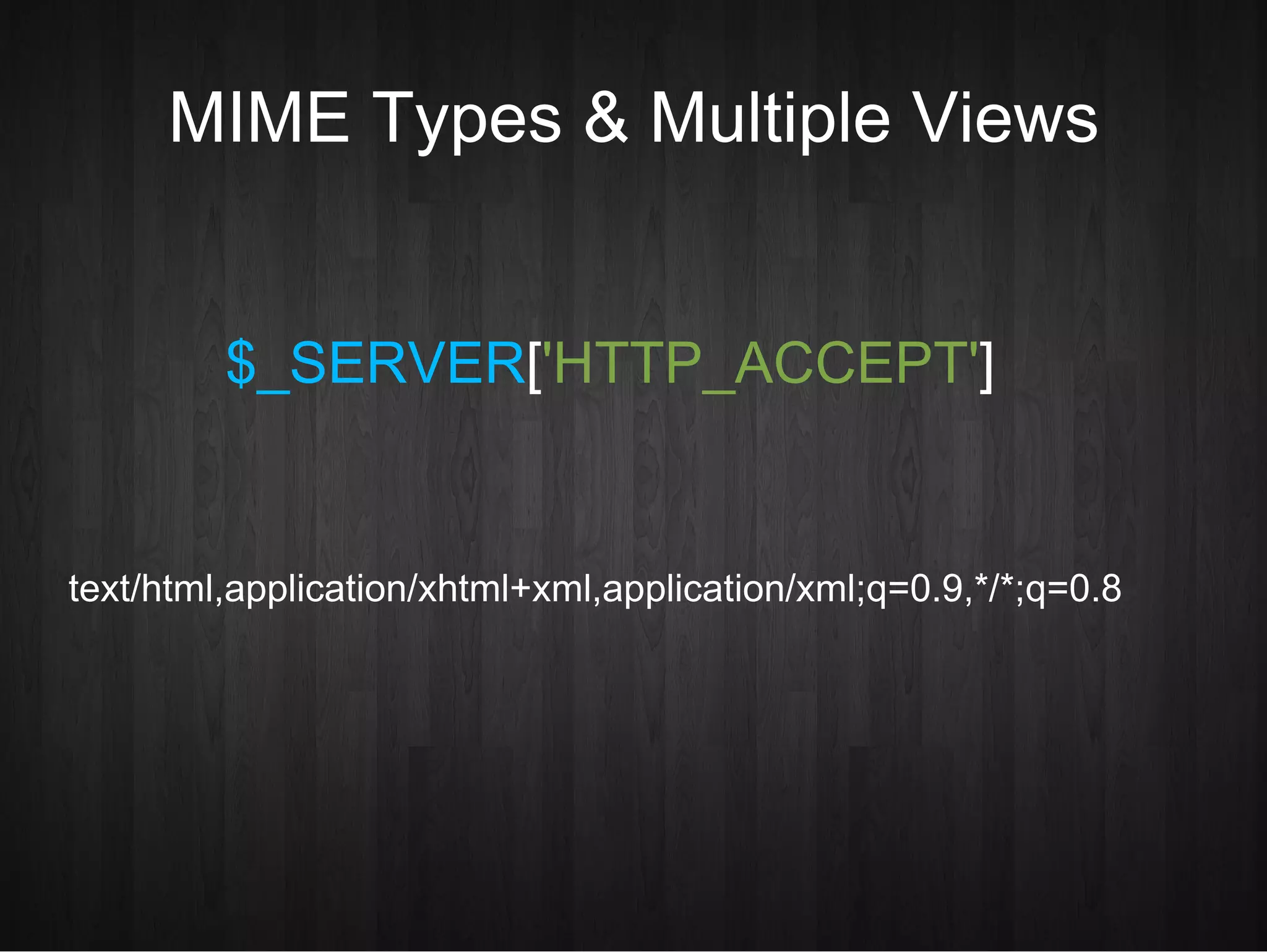 MIME Types & Multiple Views $_SERVER [ 'HTTP_ACCEPT' ]  text/html,application/xhtml+xml,application/xml;q=0.9,*/*;q=0.8 