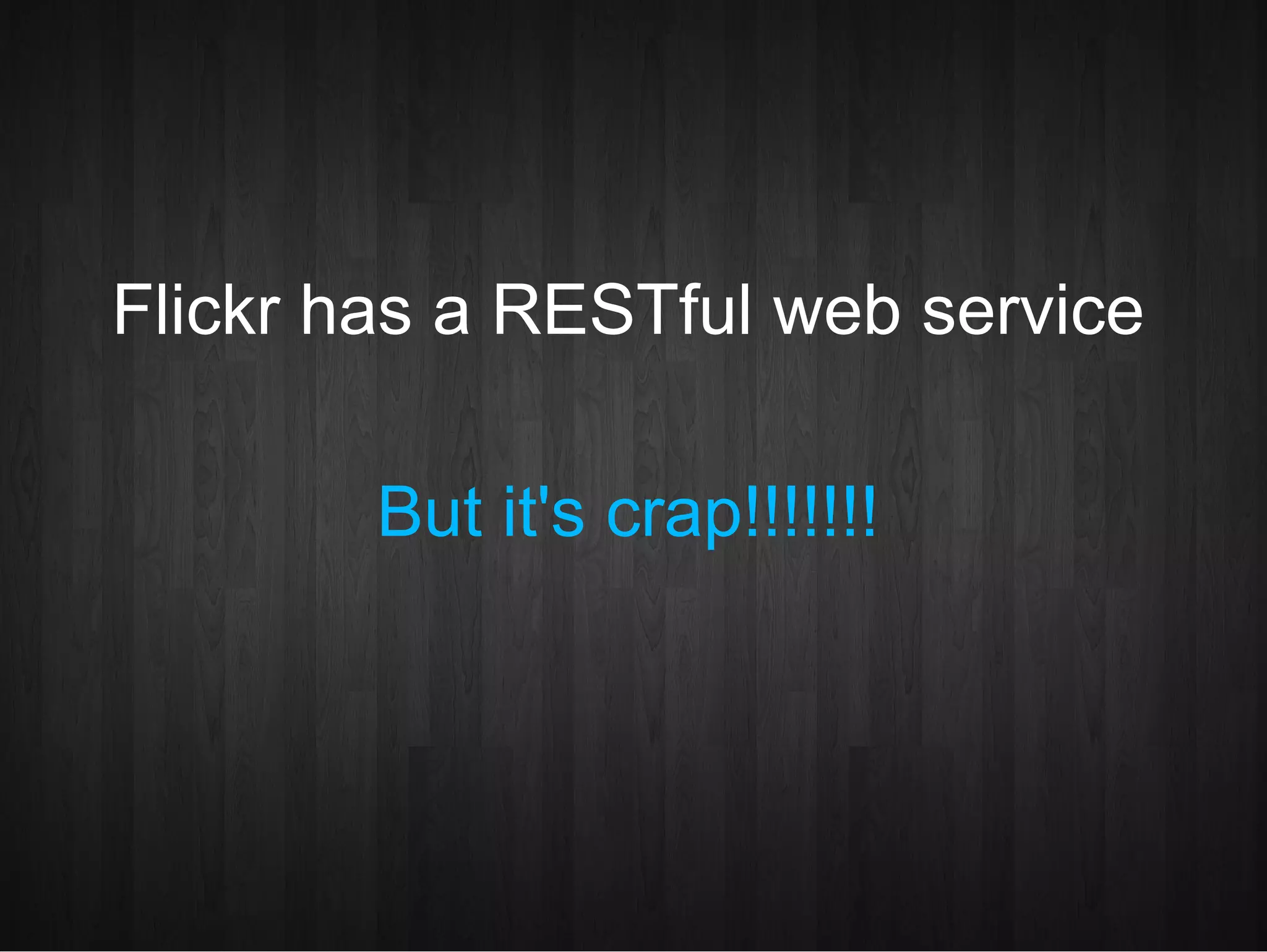 Flickr has a RESTful web service But it's crap!!!!!!! 