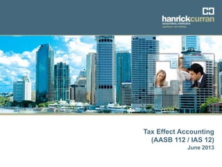 Audit Training - Tax Effect Accounting - June 2013
Tax Effect Accounting
(AASB 112 / IAS 12)
June 2013
 