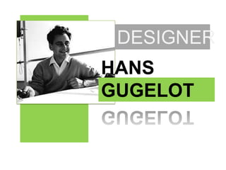 DESIGNER HANS GUGELOT 