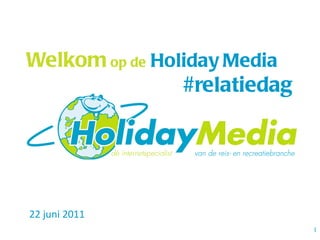 Welkom   op de   Holiday Media 22 juni 2011 #relatiedag 