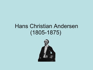 Hans Christian Andersen (1805-1875)  