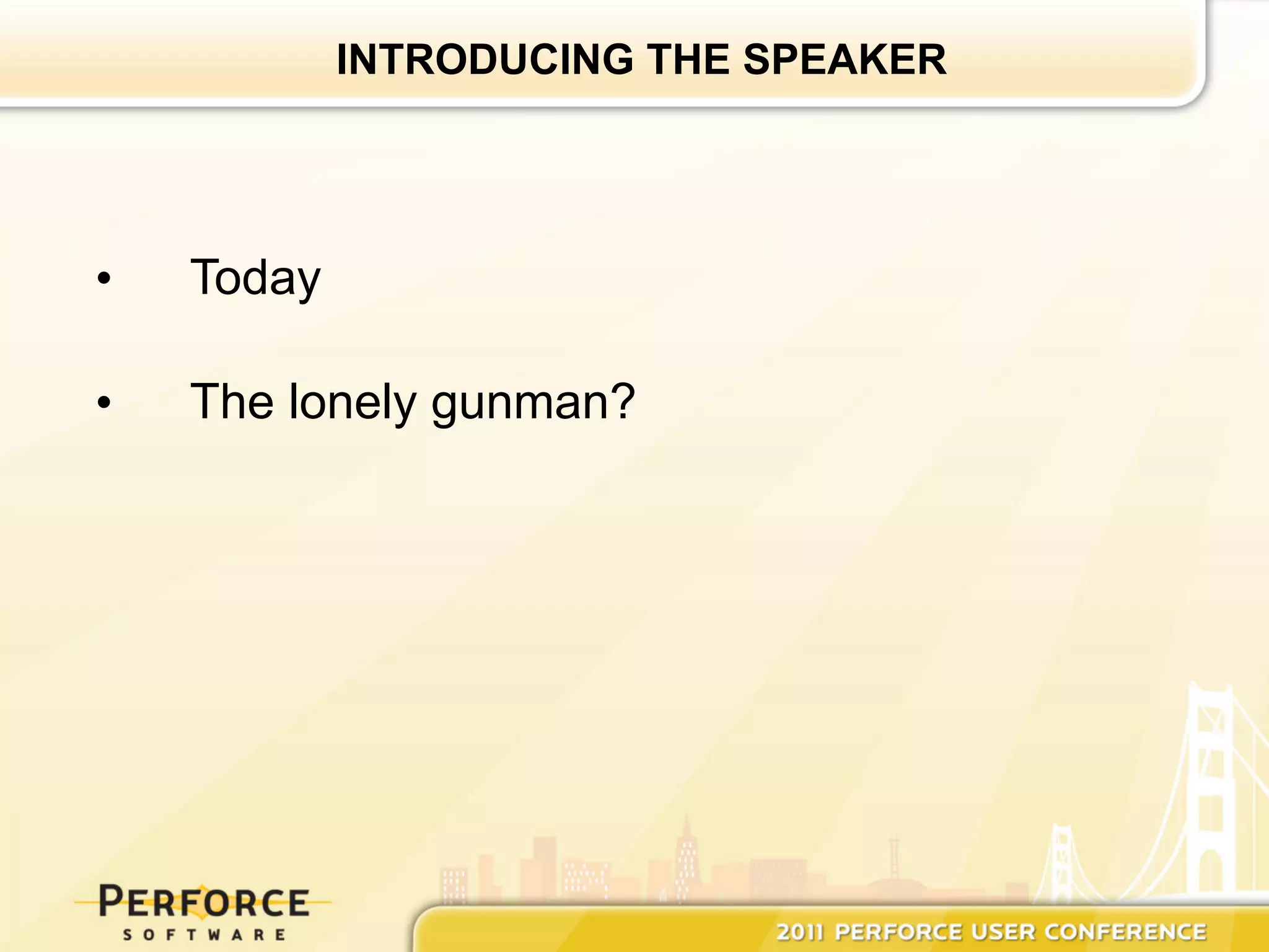 INTRODUCING THE SPEAKER




•    Today

•    The lonely gunman?
 