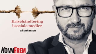 @hpnhansen
Krisehåndtering
i sosiale medier
 