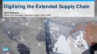 Digitizing the Extended Supply Chain
Hans Thalbauer
Senior Vice President, Extended Supply Chain, SAP
 