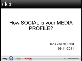 How SOCIAL is your MEDIA
      PROFILE?


              Hans van de Rakt
                   26-11-2011
 