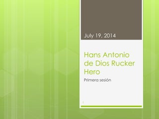 Hans Antonio
de Dios Rucker
Hero
Primera sesión
July 19, 2014
1
 