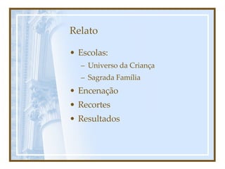 Relato Escolas: Universo da Criança Sagrada Família Encenação Recortes Resultados 