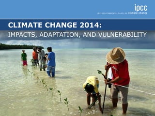 CLIMATE CHANGE 2014:
IMPACTS, ADAPTATION, AND VULNERABILITY
 