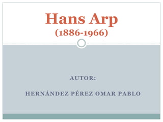 Hans Arp(1886-1966) Autor: hernándezpérezOmar pablo 