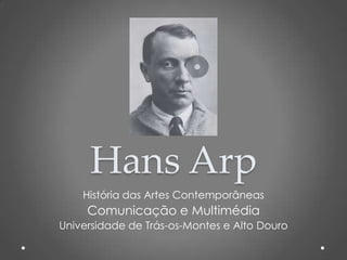 Hans Arp
História das Artes Contemporâneas

Comunicação e Multimédia
Universidade de Trás-os-Montes e Alto Douro

 