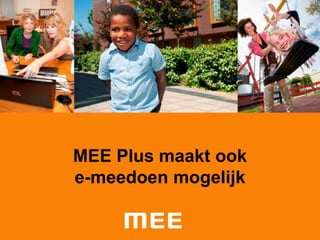 MEE Plus maakt ook
e-meedoen mogelijk
 
