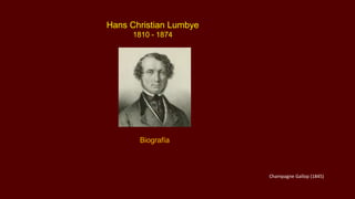 Hans Christian Lumbye
1810 - 1874
Biografía
Champagne Gallop (1845)
 