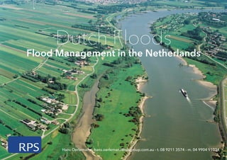 Hans Oerlemans - hans.oerlemans@rpsgroup.com.au - t. 08 9211 3574 - m. 04 9904 91034
Dutch Floods
Flood Management in the ...
