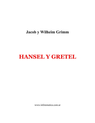 Jacob y Wilheim Grimm
HANSEL Y GRETEL
www.infotematica.com.ar
 