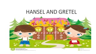 HANSEL AND GRETEL
 
