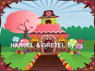 HANSEL & GRETEL by
PATRICIA LÓPEZ

 