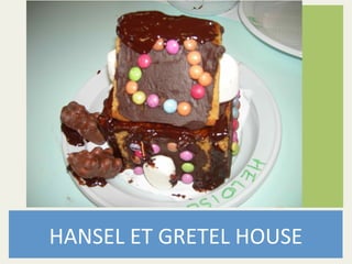 HANSEL	
  ET	
  GRETEL	
  HOUSE	
  
 