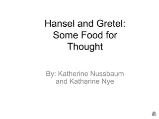 Hansel and Gretel:
 Some Food for
    Thought

By: Katherine Nussbaum
   and Katharine Nye
 