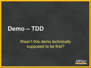 Demo – TDD

   Wasn’t this demo technically
     supposed to be first?
 