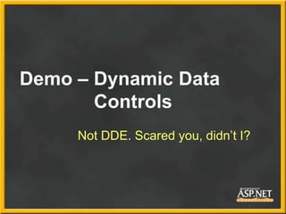 Demo – Dynamic Data
       Controls
     Not DDE. Scared you, didn’t I?
 