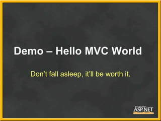 Demo – Hello MVC World

  Don’t fall asleep, it’ll be worth it.
 