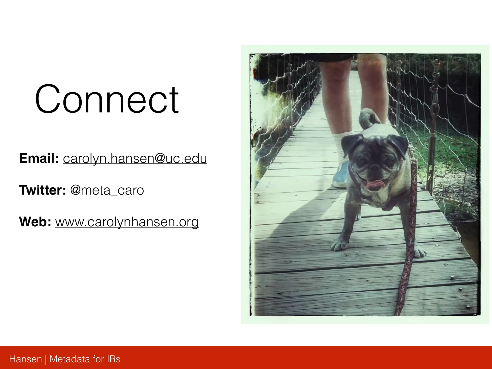 Hansen | Metadata for IRs
Connect
Email: carolyn.hansen@uc.edu
Twitter: @meta_caro
Web: www.carolynhansen.org
 