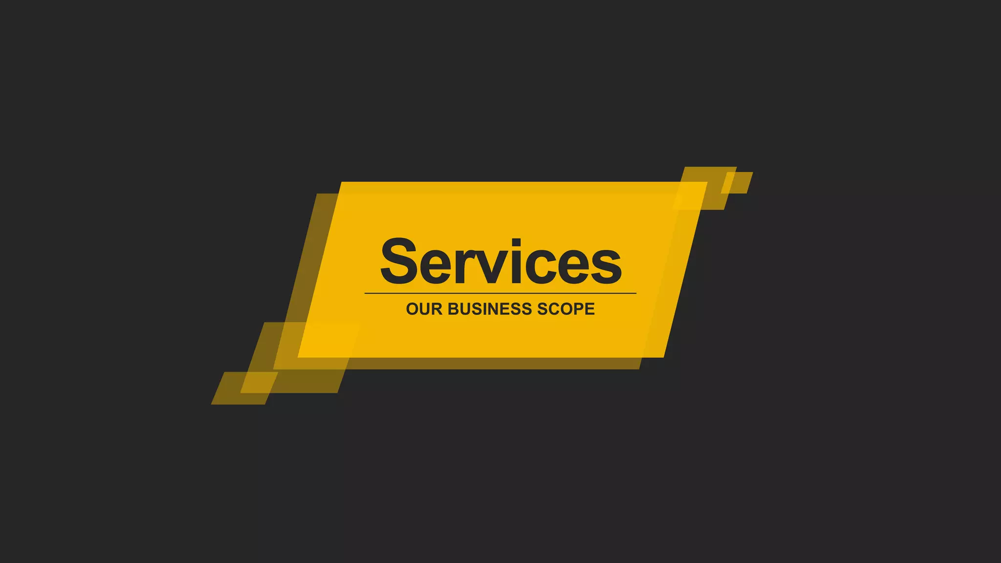 Services
OUR BUSINESS SCOPE
 