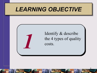 8
1
Identify & describe
the 4 types of quality
costs.
LEARNING OBJECTIVELEARNING OBJECTIVE
 