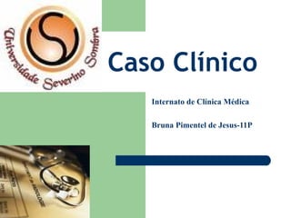 Caso Clínico Internato de Clínica Médica Bruna Pimentel de Jesus-11P 