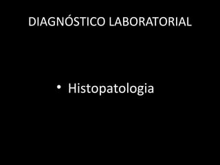 DIAGNÓSTICO LABORATORIAL
• Histopatologia
 