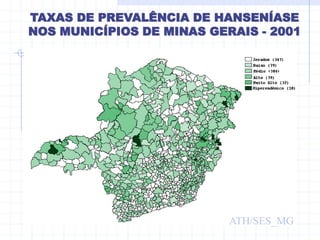 TAXAS DE PREVALÊNCIA DE HANSENÍASE
NOS MUNICÍPIOS DE MINAS GERAIS - 2001
ATH/SES_MG
 