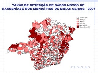 TAXAS DE DETECÇÃO DE CASOS NOVOS DE
HANSENÍASE NOS MUNICÍPIOS DE MINAS GERAIS - 2001
ATH/SES_MG
 