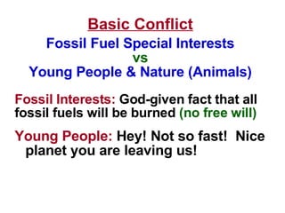 <ul><li>Basic Conflict </li></ul><ul><li>Fossil Fuel Special Interests </li></ul><ul><li>vs </li></ul><ul><li>Young People...