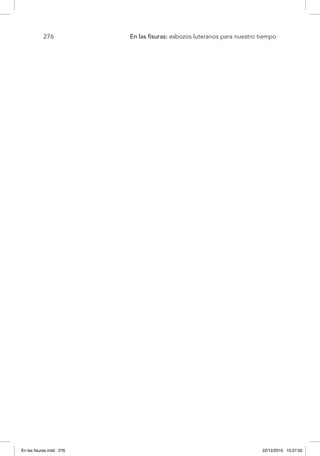 276 	 En las fisuras: esbozos luteranos para nuestro tiempo
En las fisuras.indd 276 22/12/2010 10:27:02
 