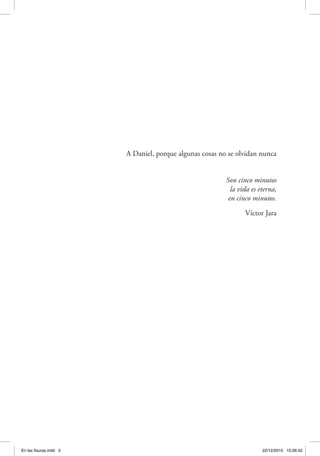 A Daniel, porque algunas cosas no se olvidan nunca
Son cinco minutos
la vida es eterna,
en cinco minutos.
Víctor Jara
En las fisuras.indd 3 22/12/2010 10:26:42
 