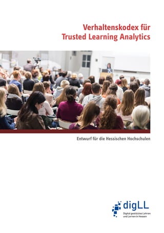 Verhaltenskodex für
Trusted Learning Analytics
Entwurf für die Hessischen Hochschulen
 