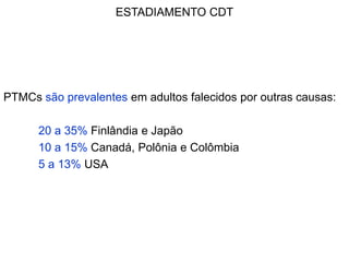 PTMCs são prevalentes em adultos falecidos por outras causas:
20 a 35% Finlândia e Japão
10 a 15% Canadá, Polônia e Colômbia
5 a 13% USA
ESTADIAMENTO CDT
 