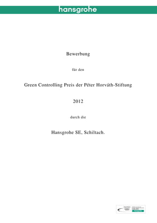 Bewerbung


                      für den



Green Controlling Preis der Péter Horváth-Stiftung


                      2012


                     durch die



            Hansgrohe SE, Schiltach.
 